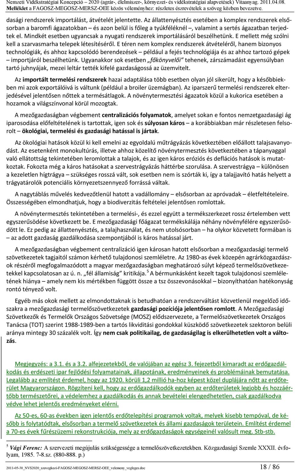 Mindkét esetben ugyancsak a nyugati rendszerek importálásáról beszélhetünk. E mellett még szólni kell a szarvasmarha telepek létesítéséről.