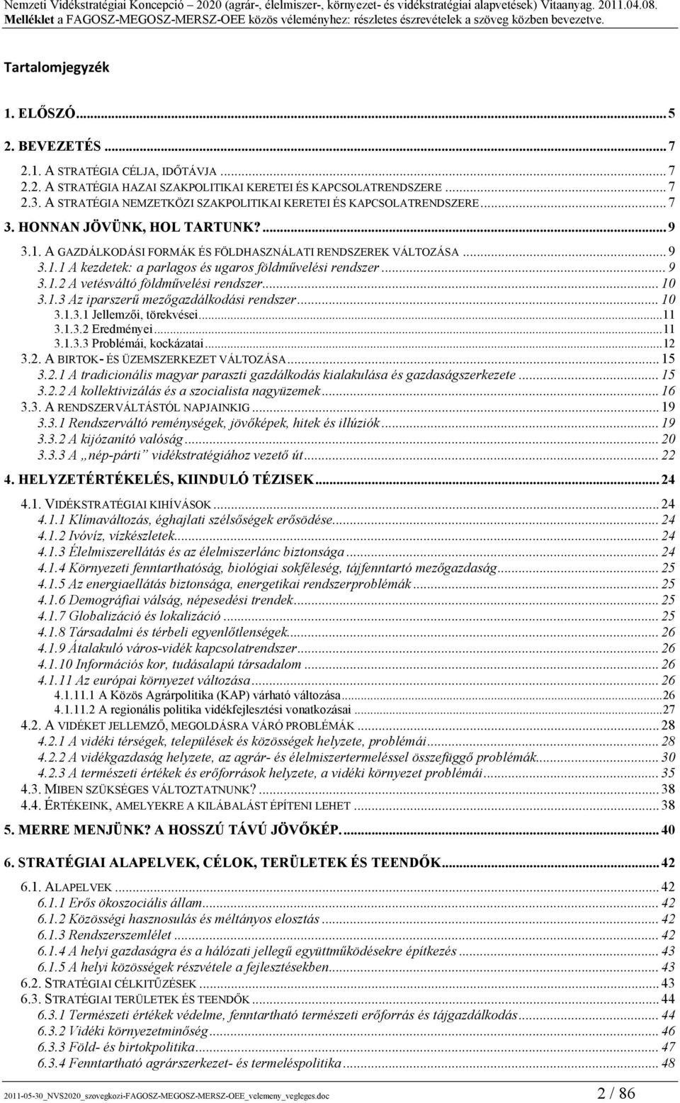 .. 9 3.1.2 A vetésváltó földművelési rendszer... 10 3.1.3 Az iparszerű mezőgazdálkodási rendszer... 10 3.1.3.1 Jellemzői, törekvései...11 3.1.3.2 Eredményei...11 3.1.3.3 Problémái, kockázatai...12 3.