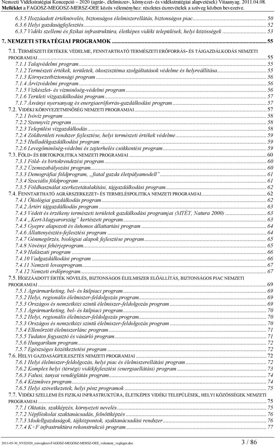 .. 55 7.1.3 Környezetbiztonsági program... 56 7.1.4 Árvízvédelmi program... 56 7.1.5 Vízkészlet- és vízminőség-védelmi program... 56 7.1.6 Területi vízgazdálkodási program... 57 7.1.7 Ásványi nyersanyag és energiaerőforrás-gazdálkodási program.