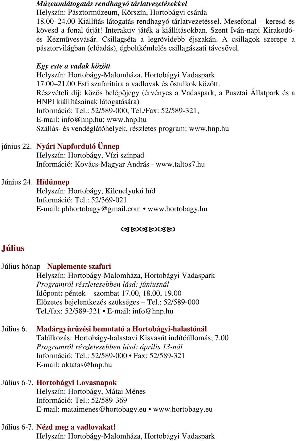 A csillagok szerepe a pásztorvilágban (előadás), égboltkémlelés csillagászati távcsővel. Egy este a vadak között 17.00 21.00 Esti szafaritúra a vadlovak és őstulkok között.