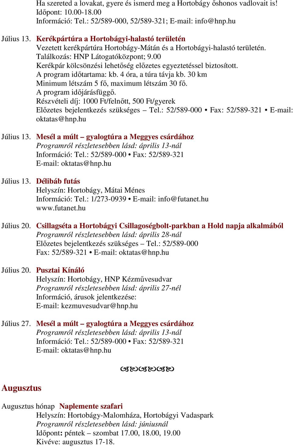 00 Kerékpár kölcsönzési lehetőség előzetes egyeztetéssel biztosított. A program időtartama: kb. 4 óra, a túra távja kb. 30 km Minimum létszám 5 fő, maximum létszám 30 fő.