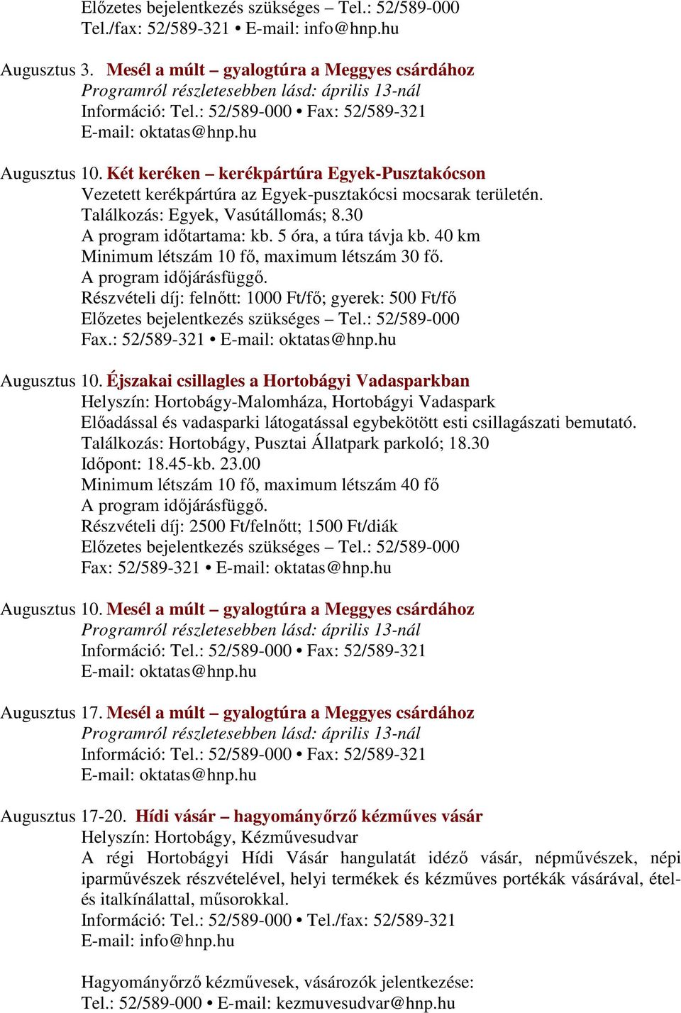 : 52/589-321 Augusztus 10. Éjszakai csillagles a Hortobágyi Vadasparkban Előadással és vadasparki látogatással egybekötött esti csillagászati bemutató.