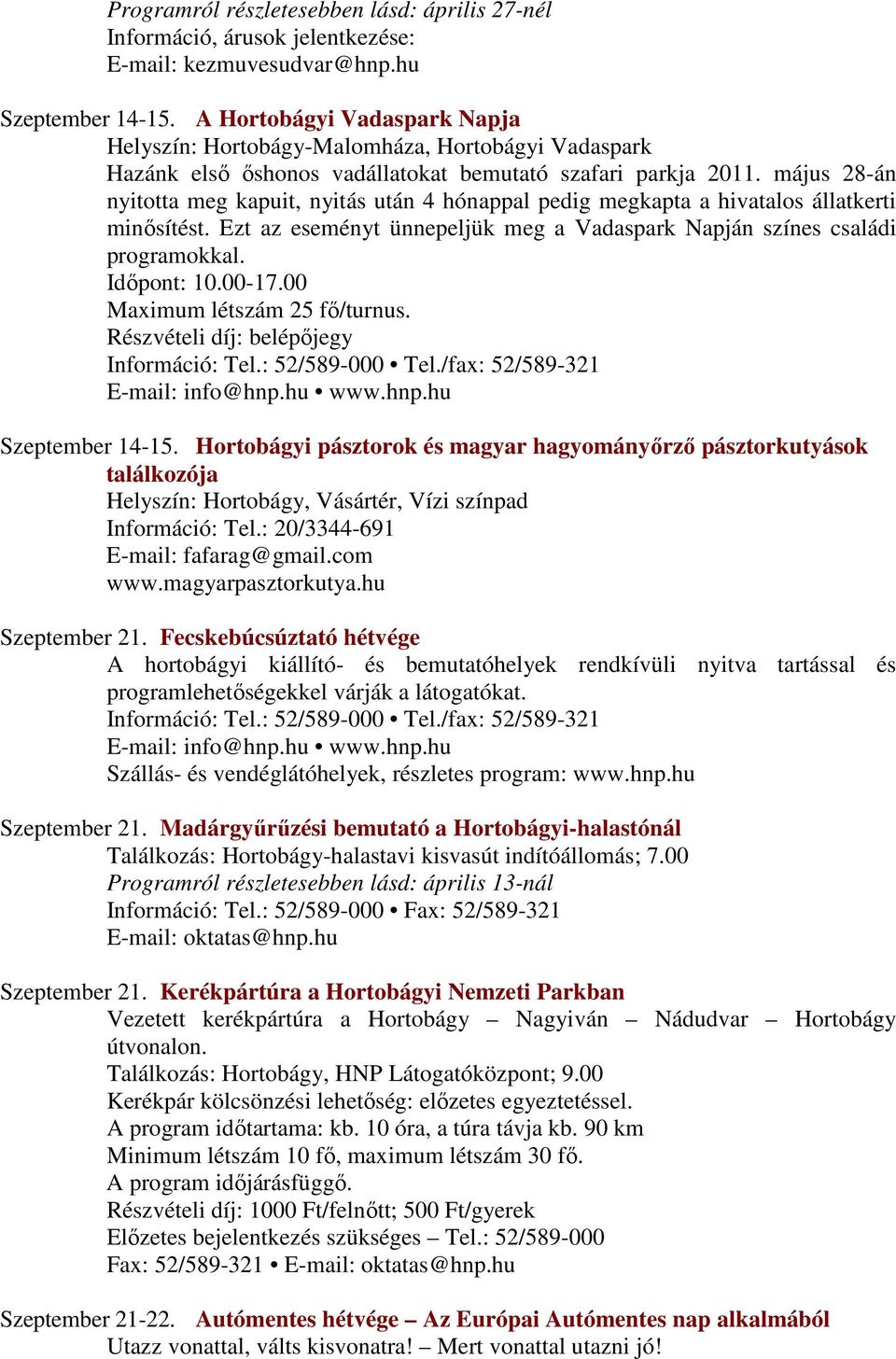 Ezt az eseményt ünnepeljük meg a Vadaspark Napján színes családi programokkal. Időpont: 10.00-17.00 Maximum létszám 25 fő/turnus. Részvételi díj: belépőjegy www.hnp.hu Szeptember 14-15.