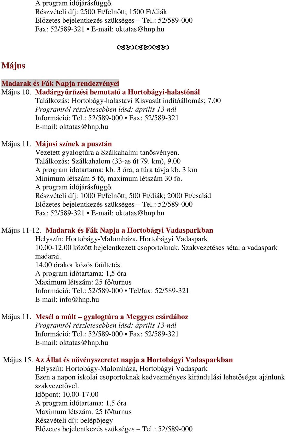 Találkozás: Szálkahalom (33-as út 79. km), 9.00 A program időtartama: kb. 3 óra, a túra távja kb. 3 km Minimum létszám 5 fő, maximum létszám 30 fő.