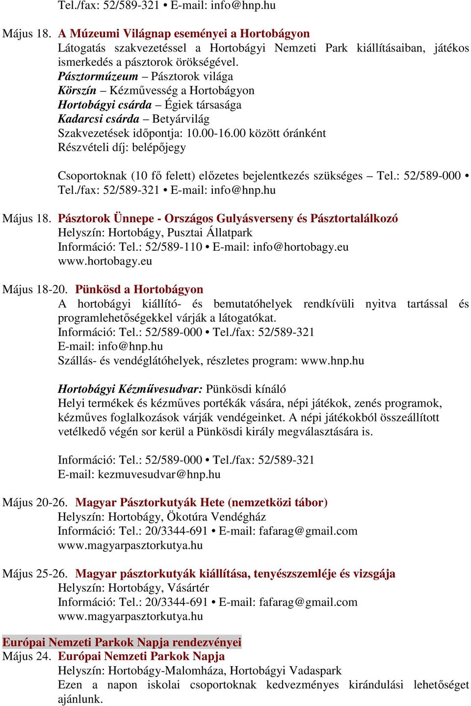 00 között óránként Részvételi díj: belépőjegy Csoportoknak (10 fő felett) előzetes bejelentkezés szükséges Tel.: 52/589-000 Tel./fax: 52/589-321 Május 18.