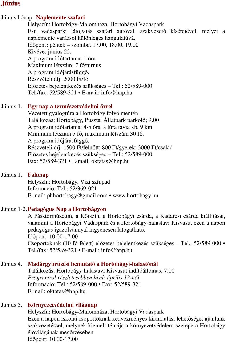 Egy nap a természetvédelmi őrrel Vezetett gyalogtúra a Hortobágy folyó mentén. Találkozás: Hortobágy, Pusztai Állatpark parkoló; 9.00 A program időtartama: 4-5 óra, a túra távja kb.