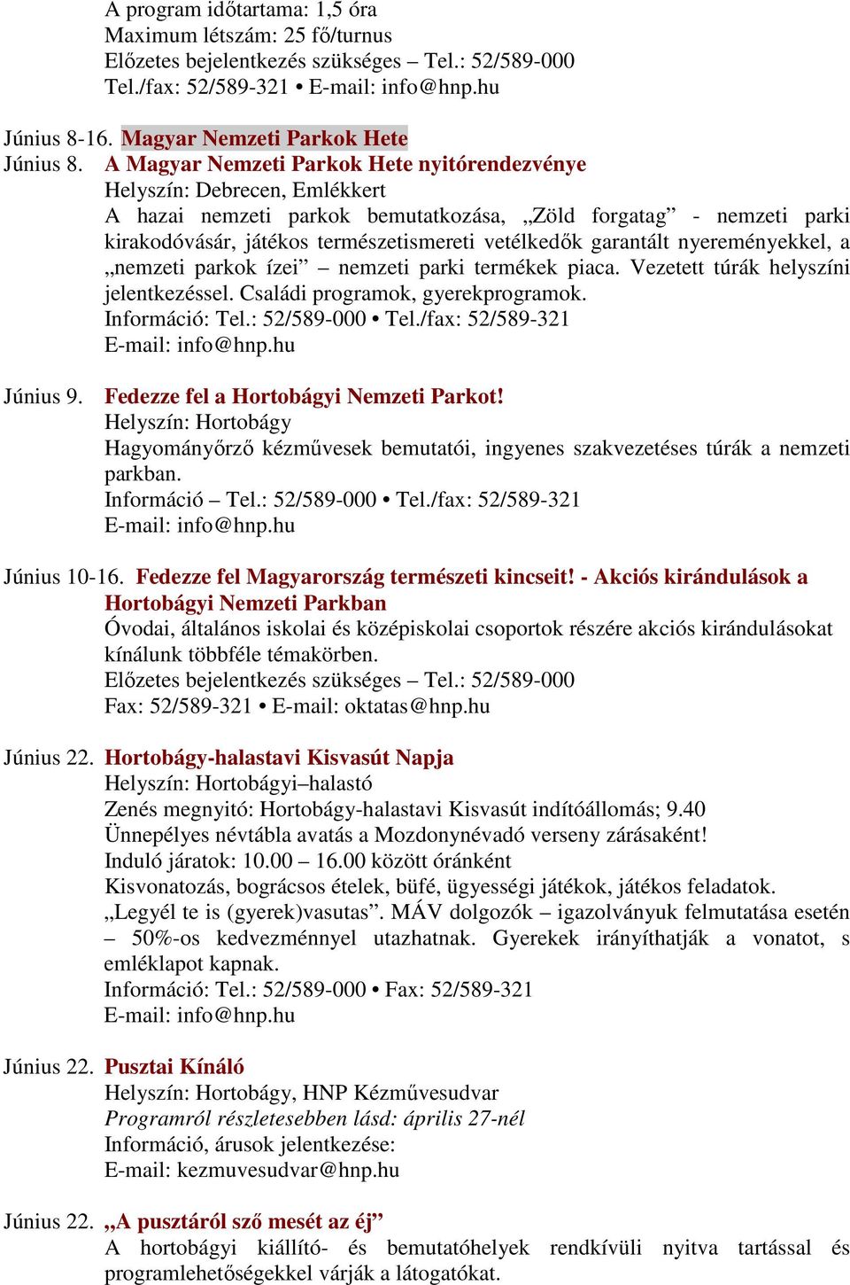 garantált nyereményekkel, a nemzeti parkok ízei nemzeti parki termékek piaca. Vezetett túrák helyszíni jelentkezéssel. Családi programok, gyerekprogramok. Június 9.