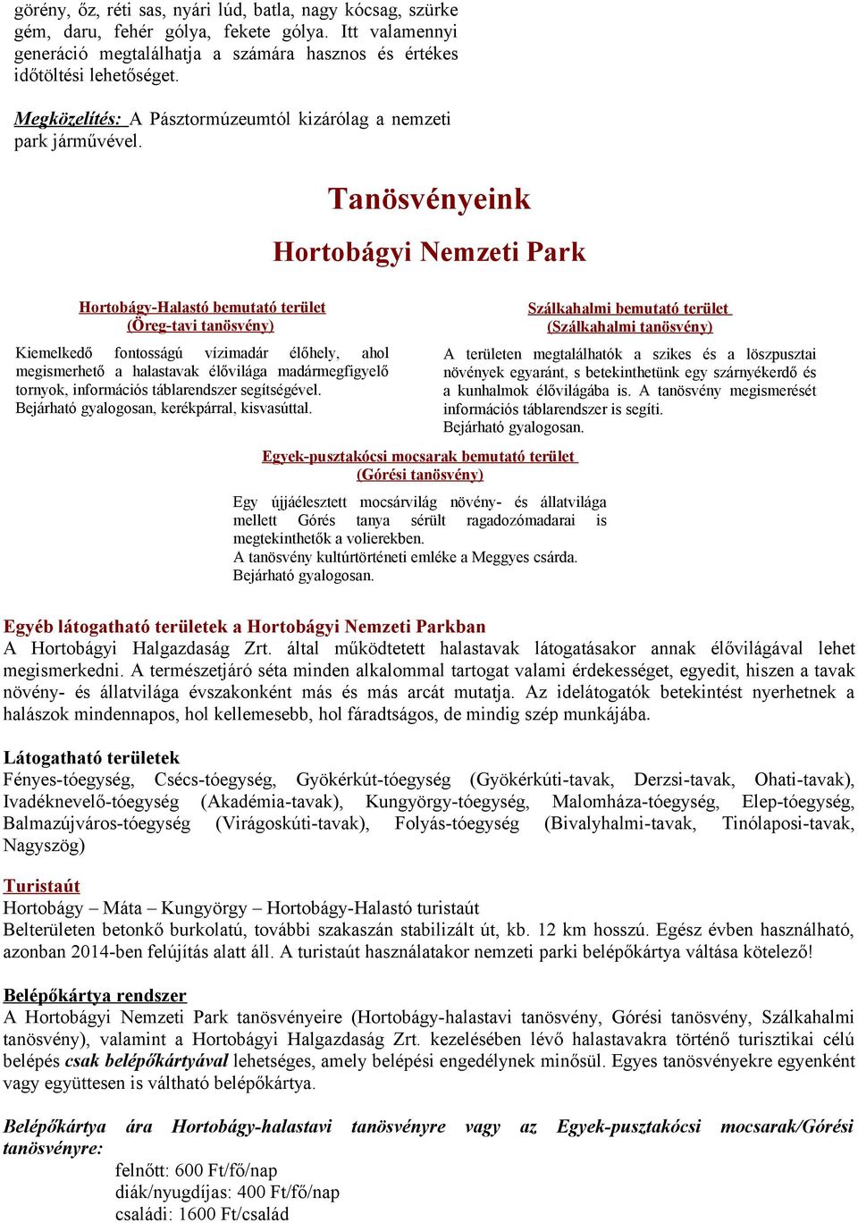 Tanösvényeink Hortobágyi Nemzeti Park Hortobágy-Halastó bemutató terület (Öreg-tavi tanösvény) Kiemelkedő fontosságú vízimadár élőhely, ahol megismerhető a halastavak élővilága madármegfigyelő