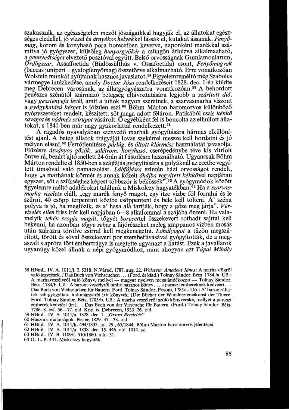 Belső orvosságnak Gumiamoniarum, (Ördögszar, Assaffoetida (Büdössülthús v. Ossafoetida) csont, Fenyőmagvak (baccasjuniperi = gyalogfenyőmag) összetörve alkalmazható.