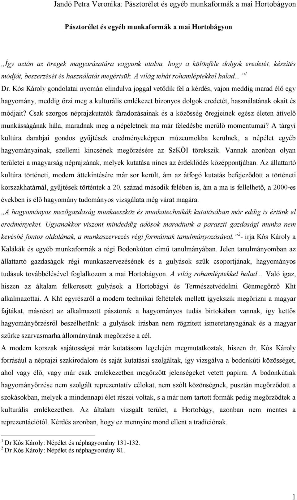 Kós Károly gondolatai nyomán elindulva joggal vetődik fel a kérdés, vajon meddig marad élő egy hagyomány, meddig őrzi meg a kulturális emlékezet bizonyos dolgok eredetét, használatának okait és