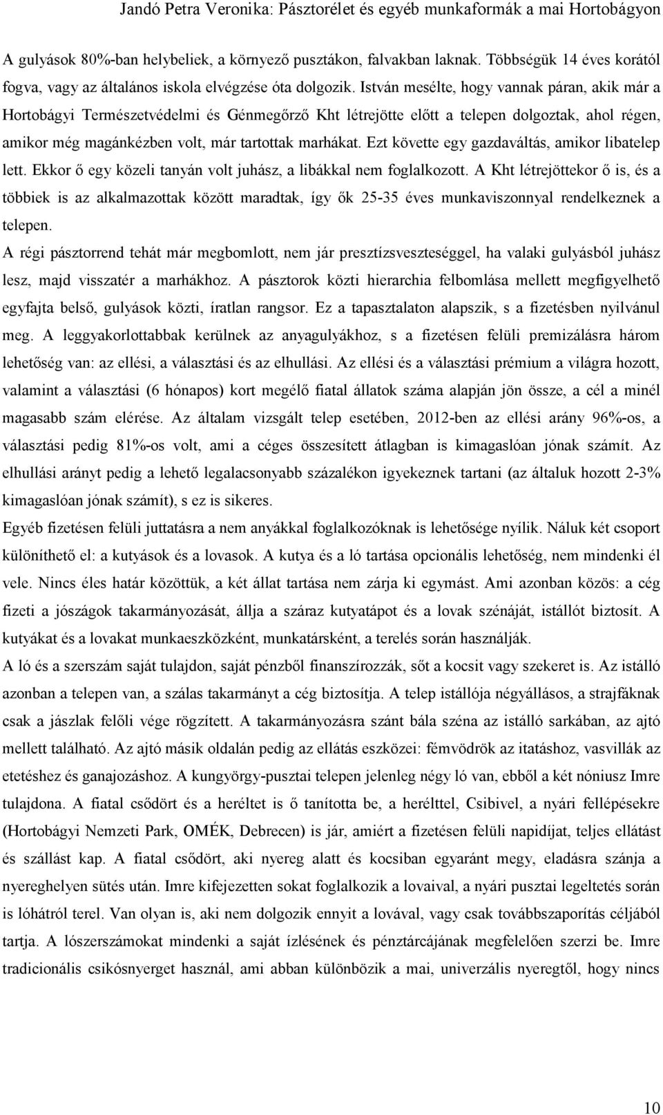 Ezt követte egy gazdaváltás, amikor libatelep lett. Ekkor ő egy közeli tanyán volt juhász, a libákkal nem foglalkozott.