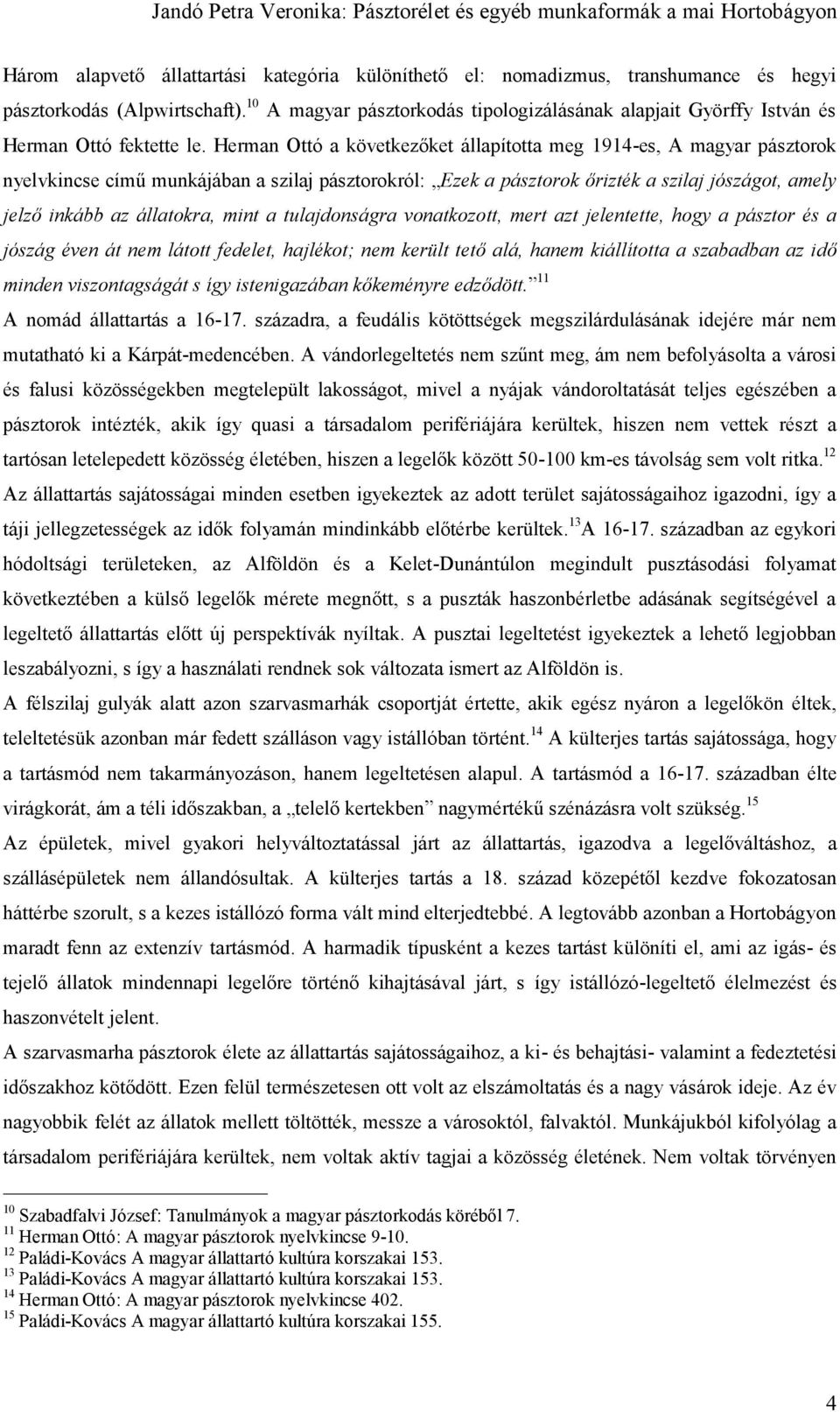 Herman Ottó a következőket állapította meg 1914-es, A magyar pásztorok nyelvkincse című munkájában a szilaj pásztorokról: Ezek a pásztorok őrizték a szilaj jószágot, amely jelző inkább az állatokra,