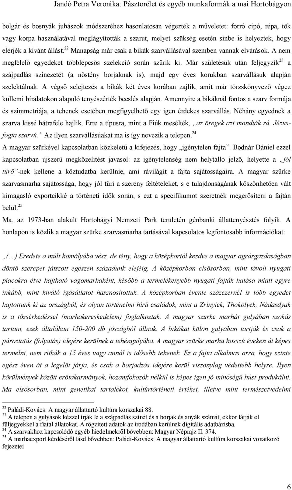 Már születésük után feljegyzik 23 a szájpadlás színezetét (a nőstény borjaknak is), majd egy éves korukban szarvállásuk alapján szelektálnak.