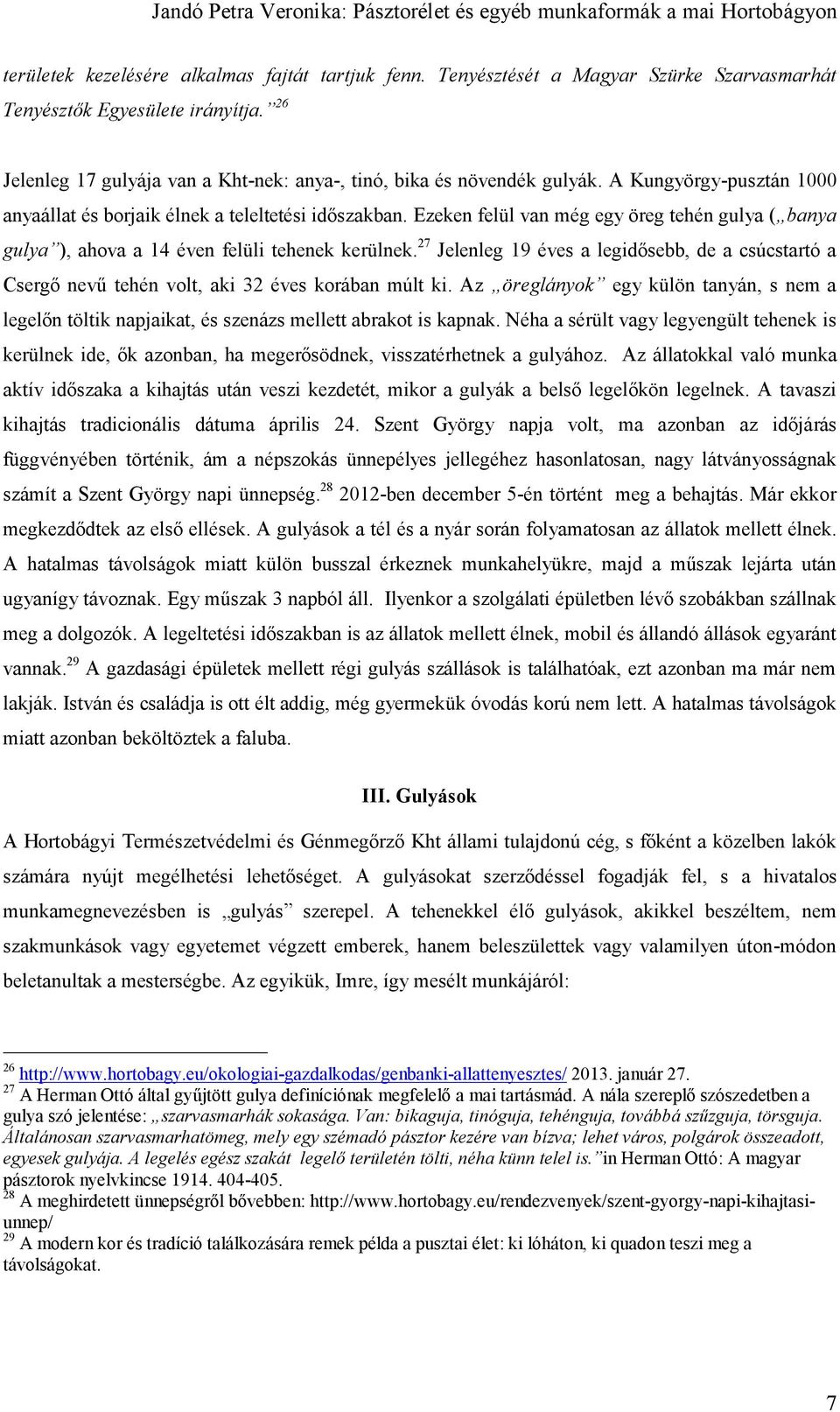 Ezeken felül van még egy öreg tehén gulya ( banya gulya ), ahova a 14 éven felüli tehenek kerülnek.