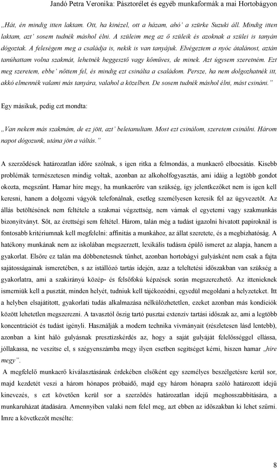 Elvégeztem a nyóc átalánost, aztán tanúhattam volna szakmát, lehetnék heggesztő vagy kőműves, de minek. Azt úgysem szeretném. Ezt meg szeretem, ebbe nőttem fel, és mindig ezt csinálta a családom.