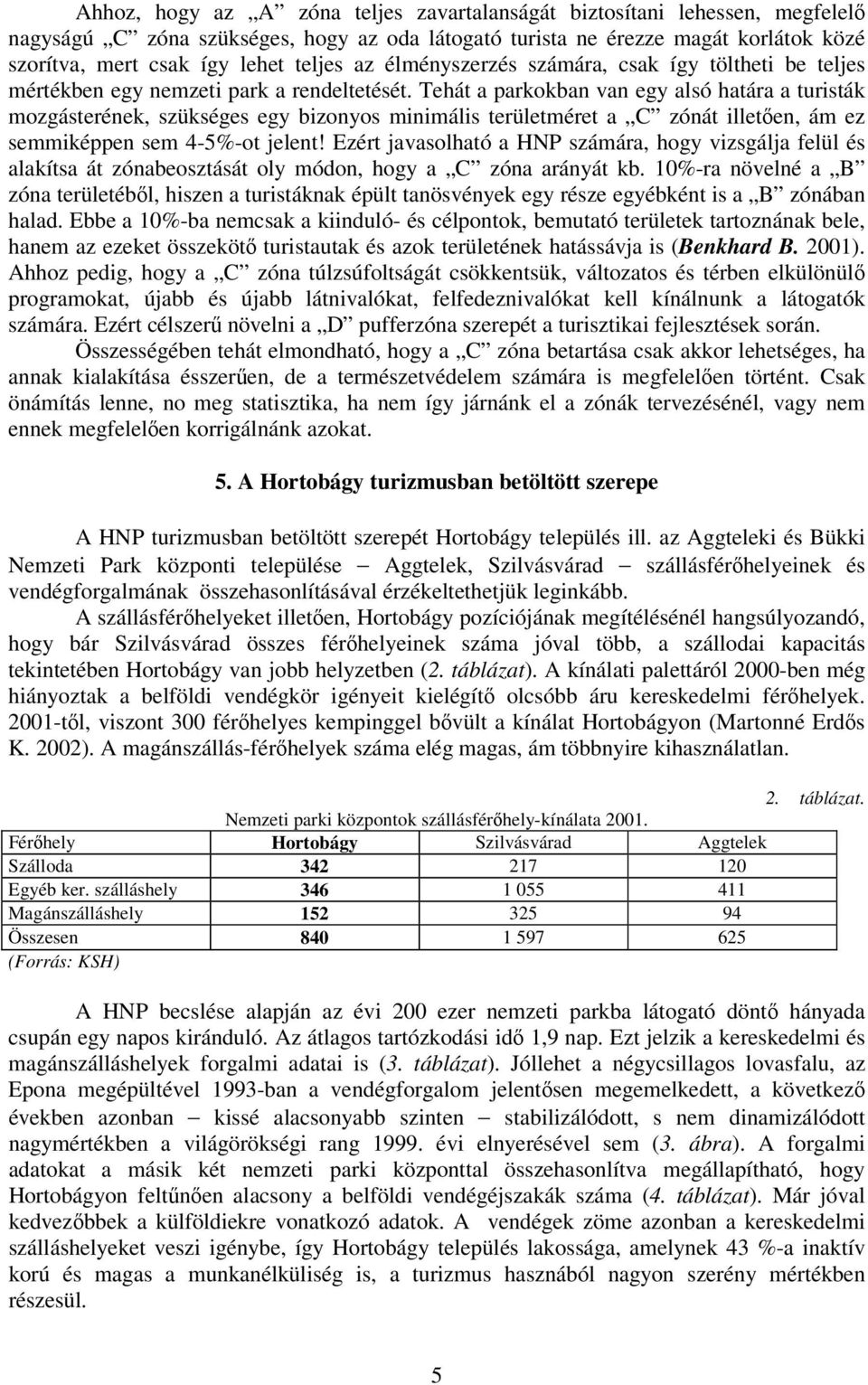 Tehát a parkokban van egy alsó határa a turisták mozgásterének, szükséges egy bizonyos minimális területméret a C zónát illetően, ám ez semmiképpen sem 4-5%-ot jelent!