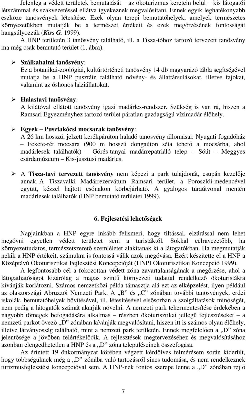 Ezek olyan terepi bemutatóhelyek, amelyek természetes környezetükben mutatják be a természet értékeit és ezek megőrzésének fontosságát hangsúlyozzák (Kiss G. 1999).