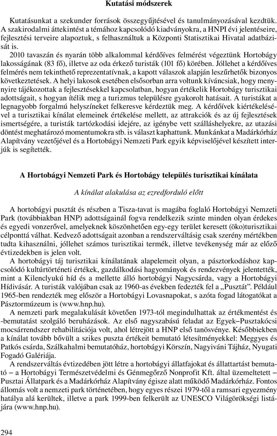 2010 tavaszán és nyarán több alkalommal kérdőíves felmérést végeztünk Hortobágy lakosságának (83 fő), illetve az oda érkező turisták (101 fő) körében.