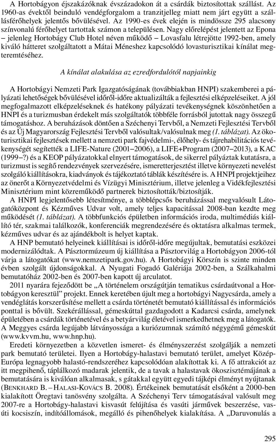 Nagy előrelépést jelentett az Epona jelenleg Hortobágy Club Hotel néven működő Lovasfalu létrejötte 1992-ben, amely kiváló hátteret szolgáltatott a Mátai Méneshez kapcsolódó lovasturisztikai kínálat