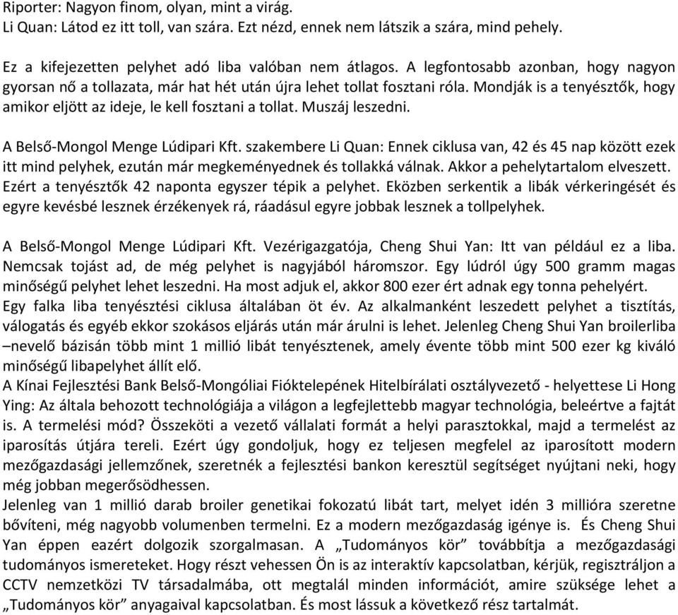 Muszáj leszedni. A Belső-Mongol Menge Lúdipari Kft. szakembere Li Quan: Ennek ciklusa van, 42 és 45 nap között ezek itt mind pelyhek, ezután már megkeményednek és tollakká válnak.