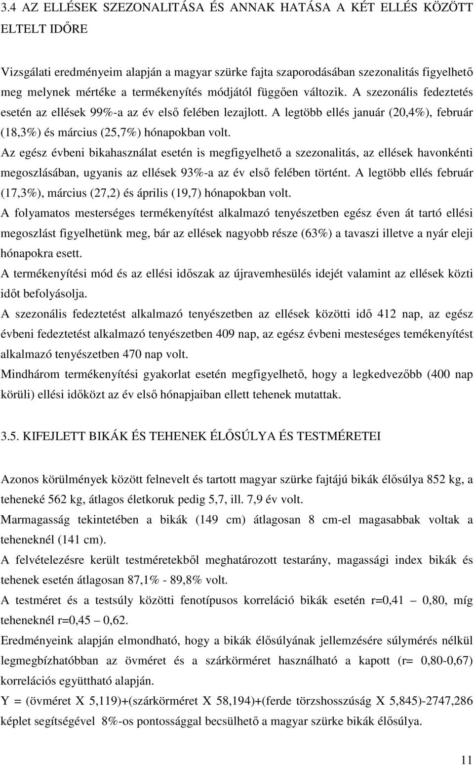 Az egész évbeni bikahasználat esetén is megfigyelhet a szezonalitás, az ellések havonkénti megoszlásában, ugyanis az ellések 93%-a az év els felében történt.