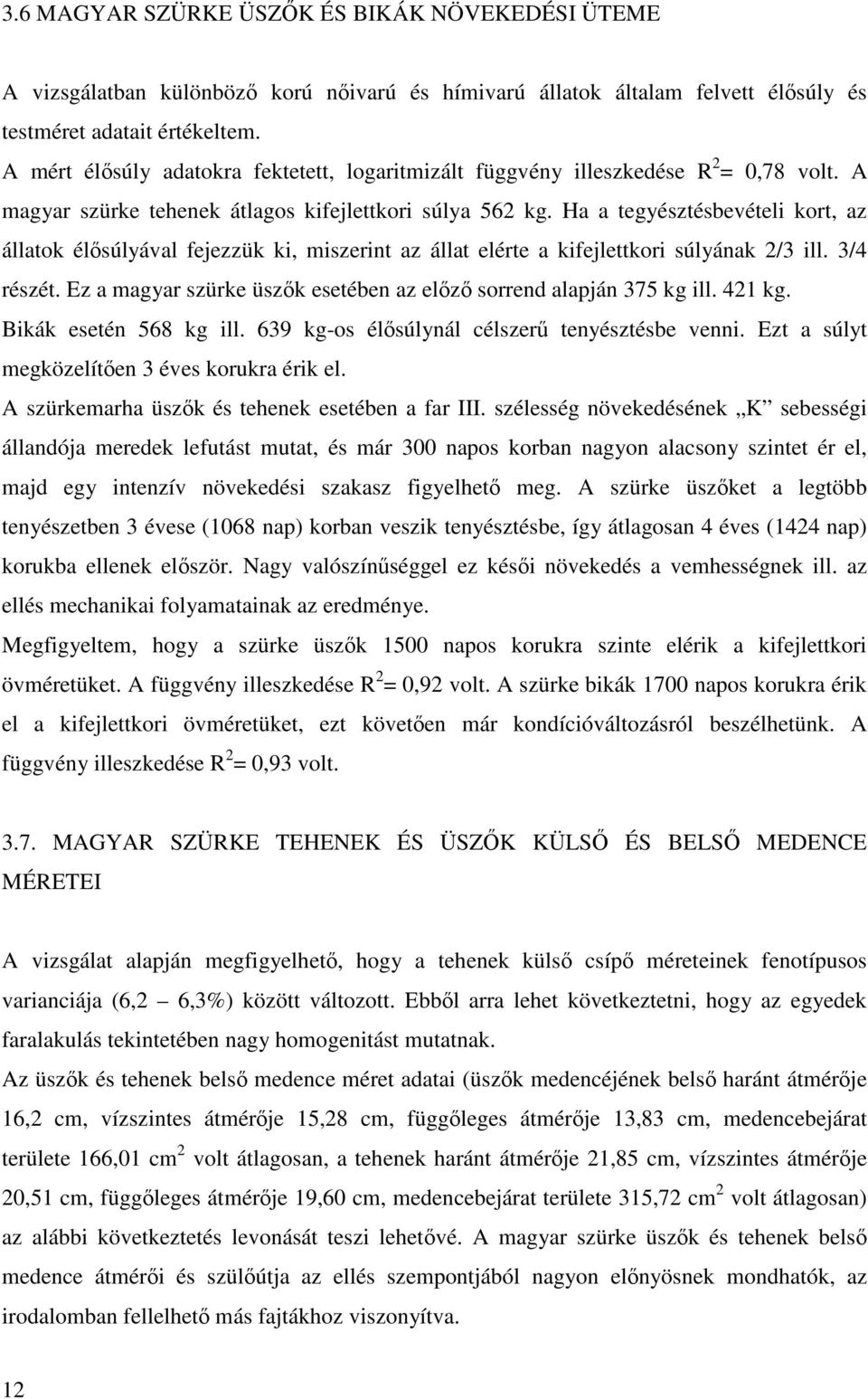 Ha a tegyésztésbevételi kort, az állatok élsúlyával fejezzük ki, miszerint az állat elérte a kifejlettkori súlyának 2/3 ill. 3/4 részét.