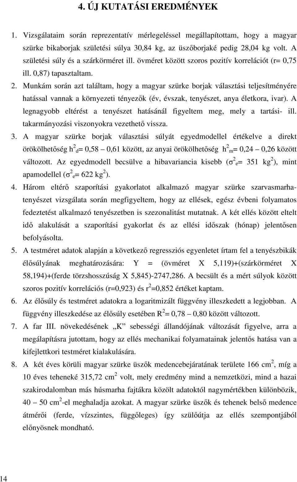 Munkám során azt találtam, hogy a magyar szürke borjak választási teljesítményére hatással vannak a környezeti tényezk (év, évszak, tenyészet, anya életkora, ivar).