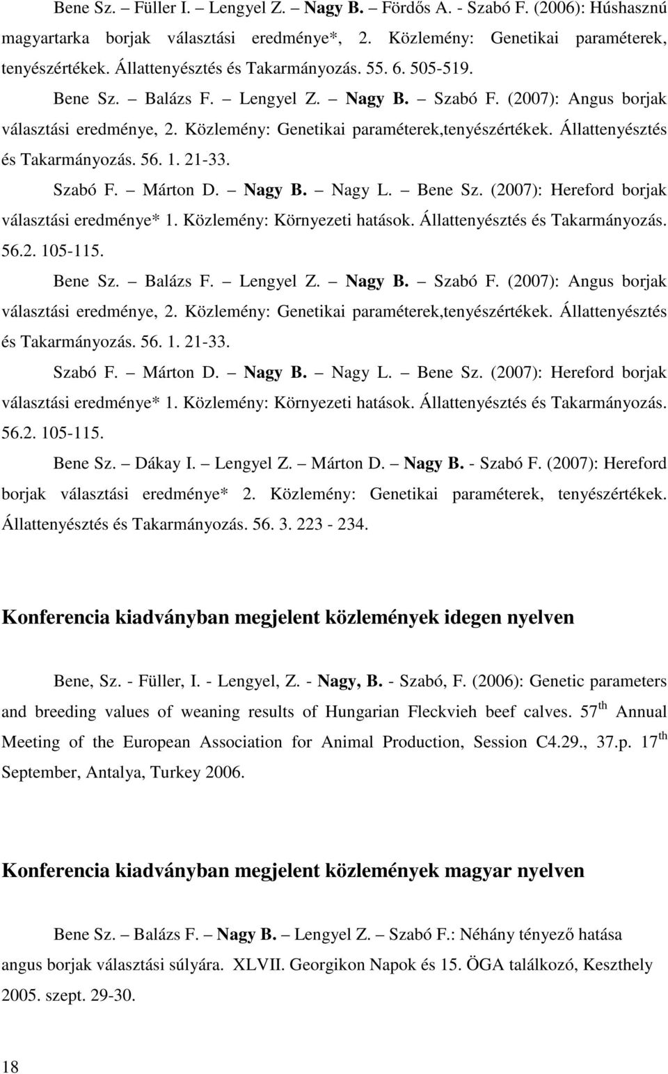 Állattenyésztés és Takarmányozás. 56. 1. 21-33. Szabó F. Márton D. Nagy B. Nagy L. Bene Sz. (2007): Hereford borjak választási eredménye* 1. Közlemény: Környezeti hatások.