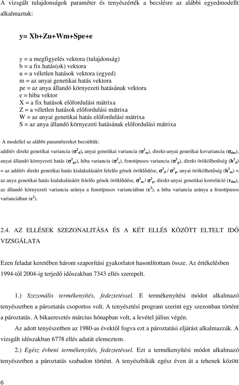 mátrixa W = az anyai genetikai hatás elfordulási mátrixa S = az anya állandó környezeti hatásának elfordulási mátrixa A modellel az alábbi paramétereket becsültük: additív direkt genetikai variancia