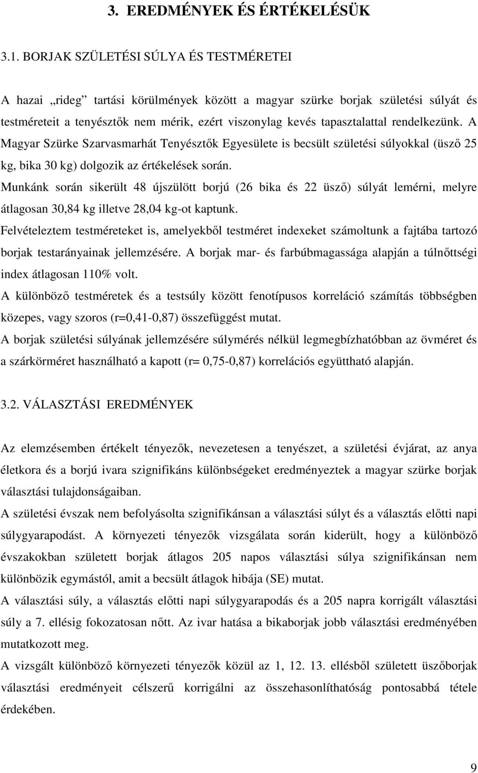 rendelkezünk. A Magyar Szürke Szarvasmarhát Tenyésztk Egyesülete is becsült születési súlyokkal (üsz 25 kg, bika 30 kg) dolgozik az értékelések során.