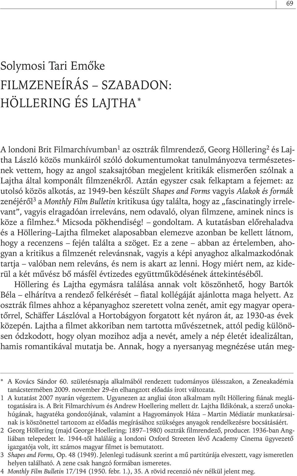 Aztán egyszer csak felkaptam a fejemet: az utolsó közös alkotás, az 1949- ben készült Shapes and Forms vagyis Alakok és formák zenéjérôl 3 a Monthly Film Bulletin kritikusa úgy találta, hogy az