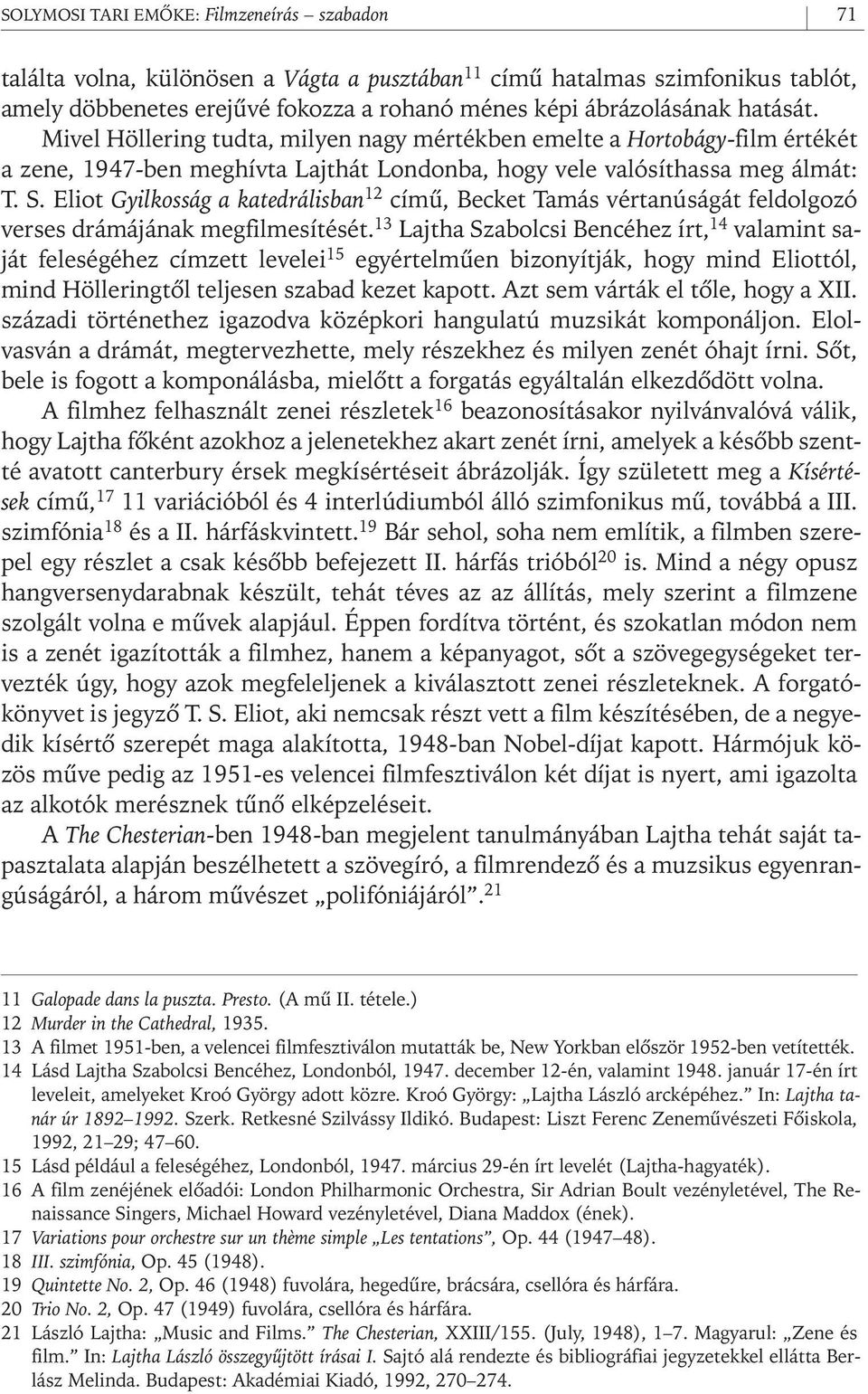 Eliot Gyilkosság a katedrálisban 12 címû, Becket Tamás vértanúságát feldolgozó verses drámájának megfilmesítését.