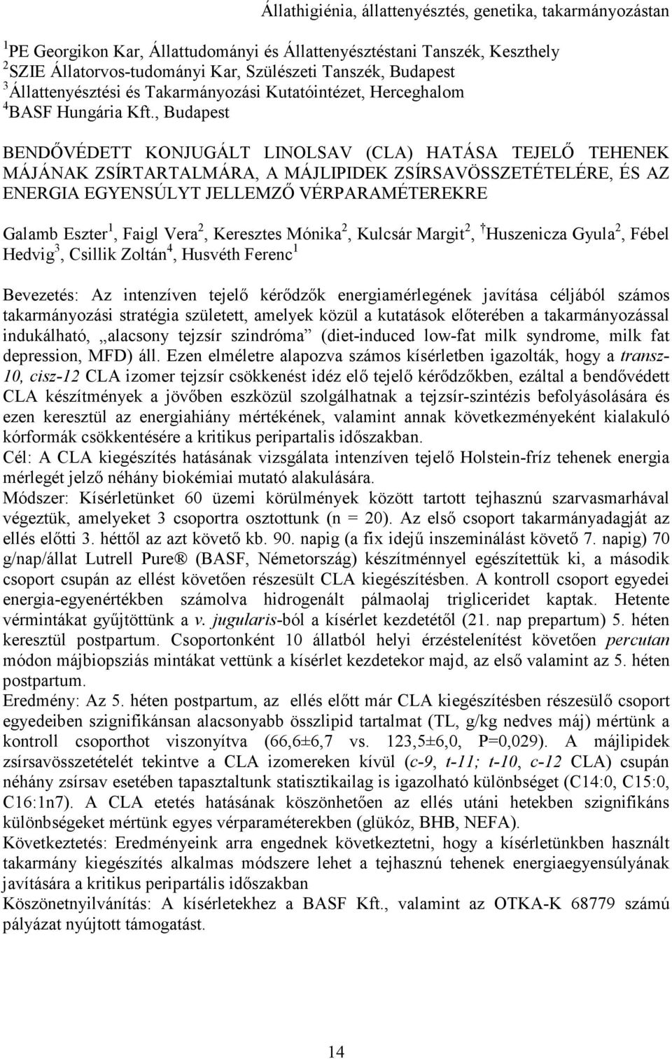 , Budapest BENDİVÉDETT KONJUGÁLT LINOLSAV (CLA) HATÁSA TEJELİ TEHENEK MÁJÁNAK ZSÍRTARTALMÁRA, A MÁJLIPIDEK ZSÍRSAVÖSSZETÉTELÉRE, ÉS AZ ENERGIA EGYENSÚLYT JELLEMZİ VÉRPARAMÉTEREKRE Galamb Eszter 1,