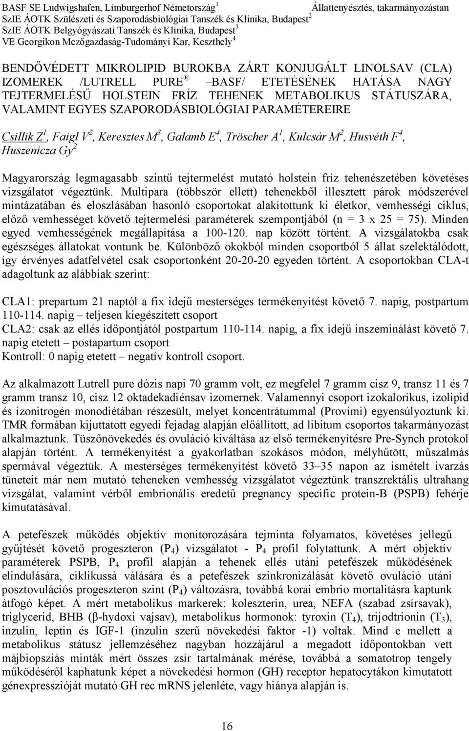 HOLSTEIN FRÍZ TEHENEK METABOLIKUS STÁTUSZÁRA, VALAMINT EGYES SZAPORODÁSBIOLÓGIAI PARAMÉTEREIRE Csillik Z 1, Faigl V 2, Keresztes M 3, Galamb E 4, Tröscher A 1, Kulcsár M 2, Husvéth F 4, Huszenicza Gy