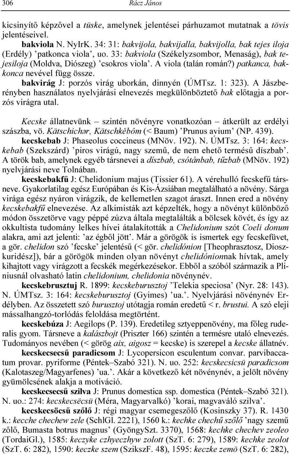 ) patkanca, bakkonca nevével függ össze. bakvirág J: porzós virág uborkán, dinnyén (ÚMTsz. 1: 323).