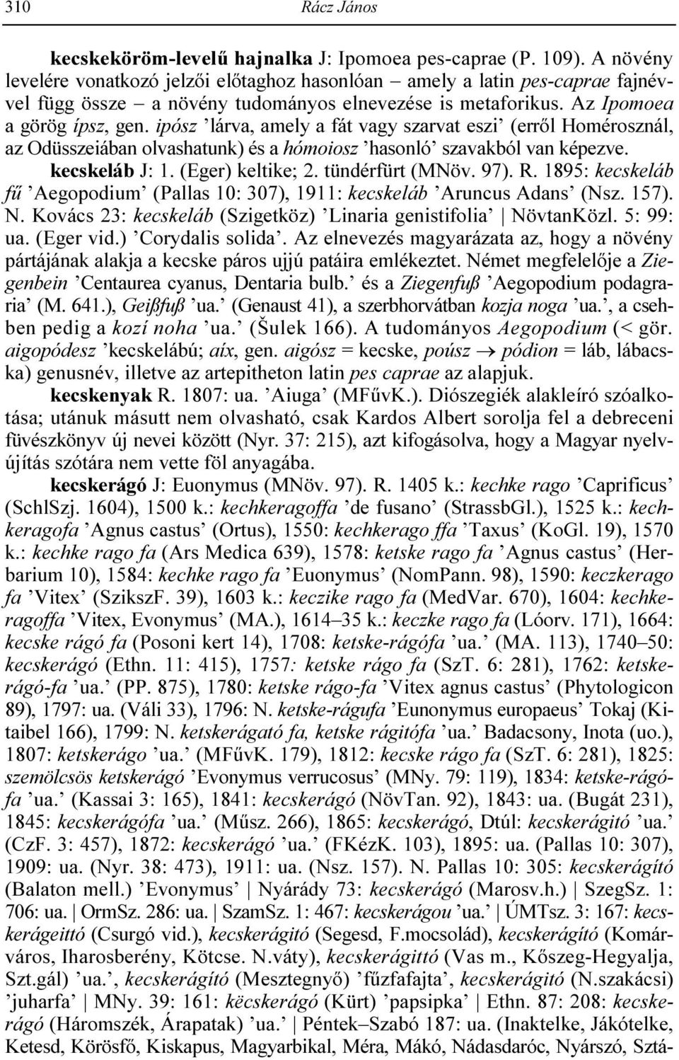 ipósz lárva, amely a fát vagy szarvat eszi (errıl Homérosznál, az Odüsszeiában olvashatunk) és a hómoiosz hasonló szavakból van képezve. kecskeláb J: 1. (Eger) keltike; 2. tündérfürt (MNöv. 97). R.