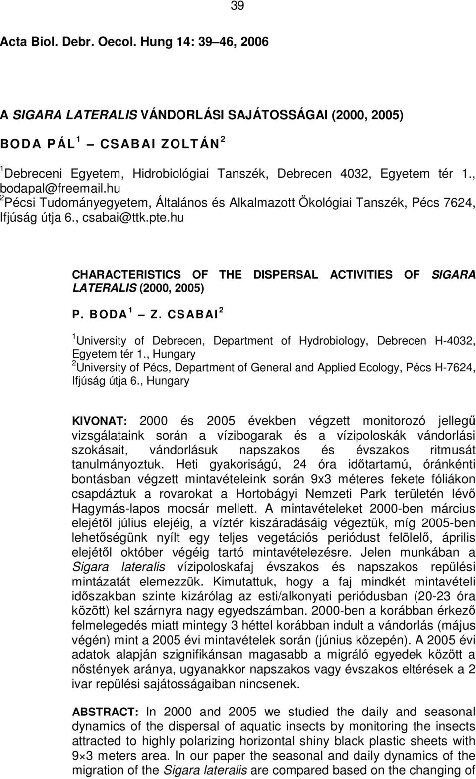 hu 2 Pécsi Tudományegyetem, Általános és Alkalmazott Ökológiai Tanszék, Pécs 7624, Ifjúság útja 6., csabai@ttk.pte.hu CHARACTERISTICS OF THE DISPERSAL ACTIVITIES OF SIGARA LATERALIS (2000, 2005) P.