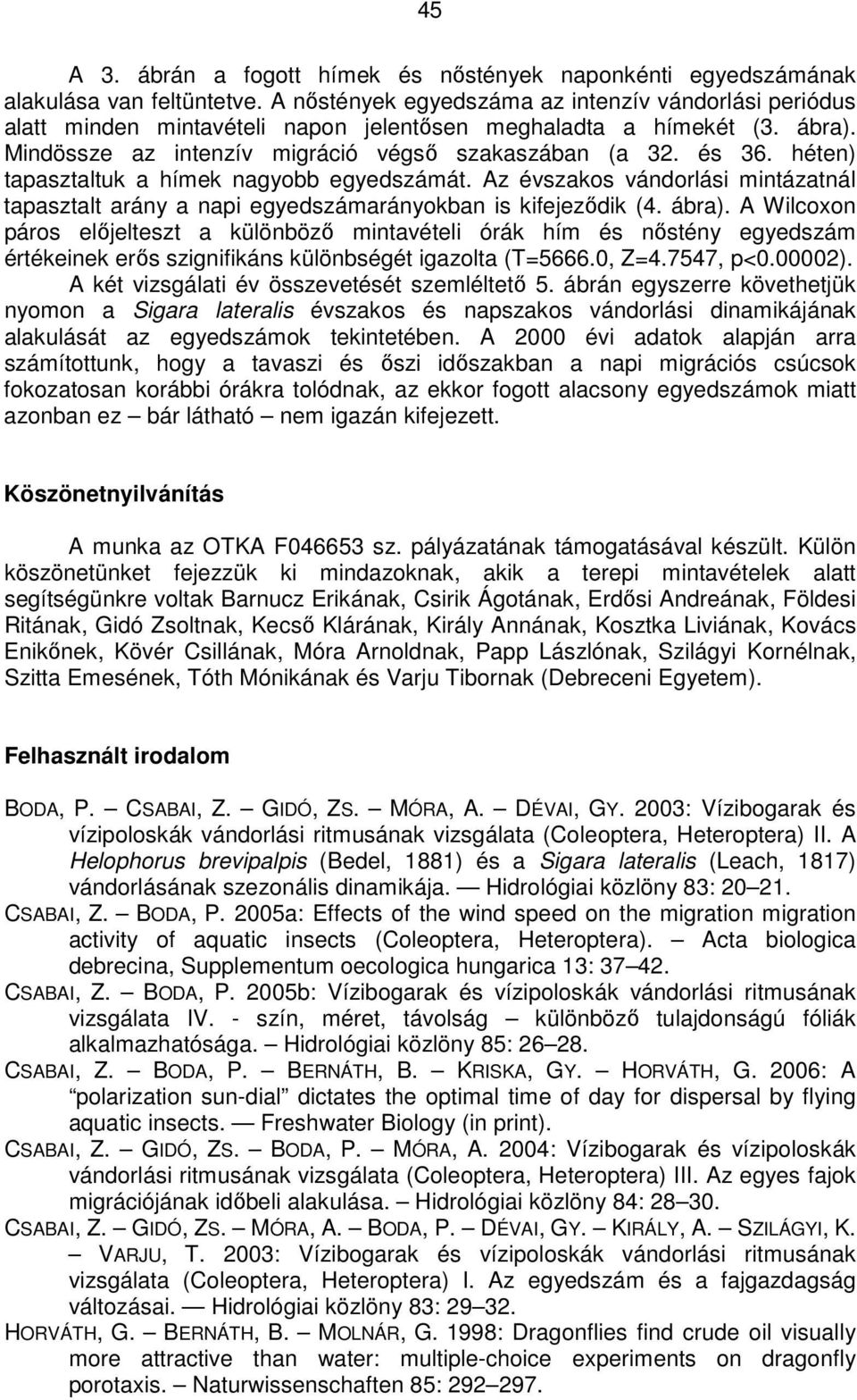 héten) tapasztaltuk a hímek nagyobb egyedszámát. Az évszakos vándorlási mintázatnál tapasztalt arány a napi egyedszámarányokban is kifejezıdik (4. ábra).