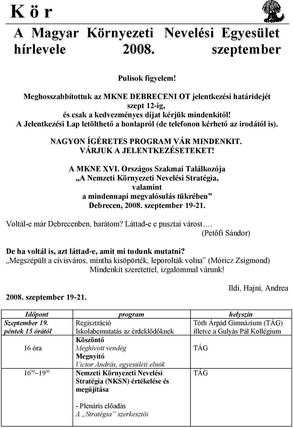 A Jelentkezési Lap letölthető a honlapról (de telefonon kérhető az irodától is). NAGYON ÍGÉRETES PROGRAM VÁR MINDENKIT. VÁRJUK A JELENTKEZÉSETEKET! A MKNE XVI.