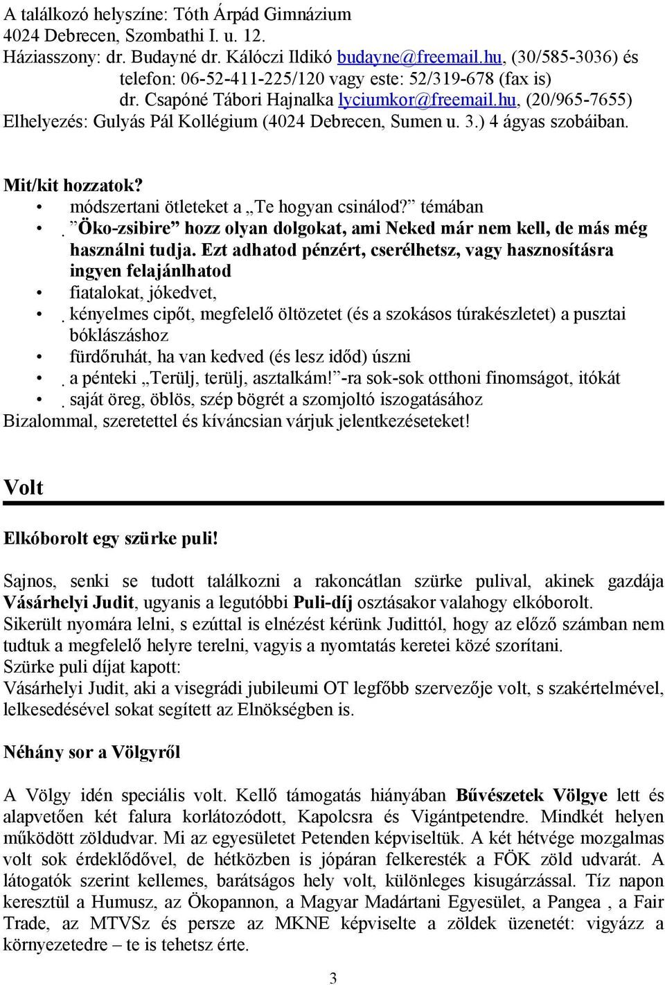 hu, (20/965-7655) Elhelyezés: Gulyás Pál Kollégium (4024 Debrecen, Sumen u. 3.) 4 ágyas szobáiban. Mit/kit hozzatok? módszertani ötleteket a Te hogyan csinálod?