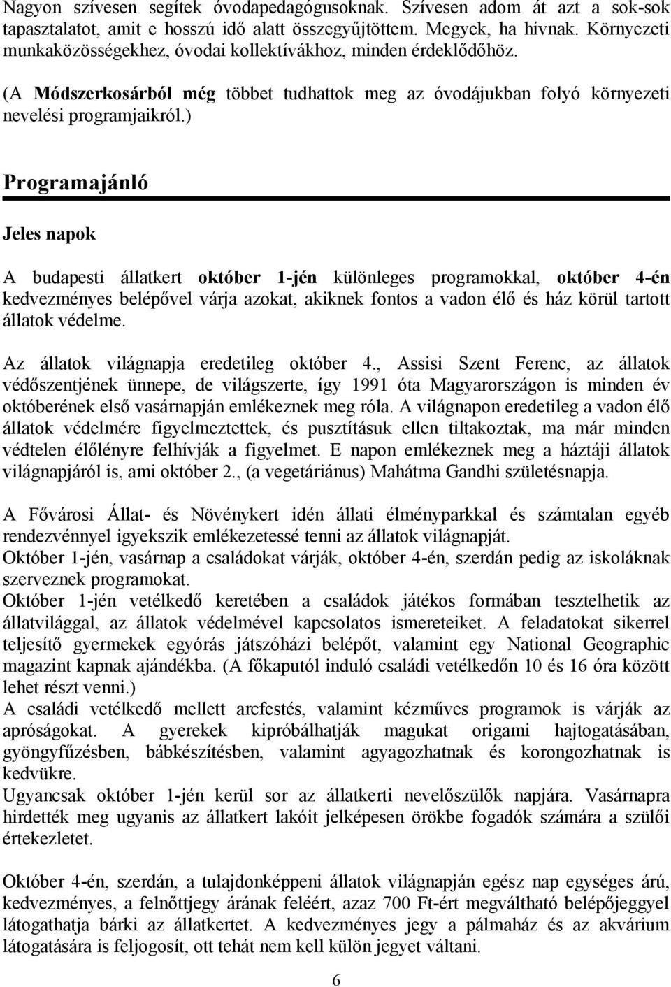 ) Programajánló Jeles napok A budapesti állatkert október 1-jén különleges programokkal, október 4-én kedvezményes belépővel várja azokat, akiknek fontos a vadon élő és ház körül tartott állatok