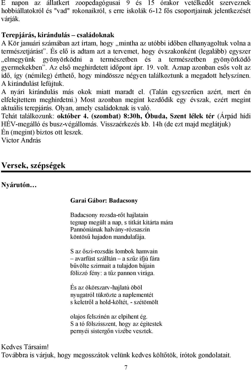 És elő is adtam azt a tervemet, hogy évszakonként (legalább) egyszer elmegyünk gyönyörködni a természetben és a természetben gyönyörködő gyermekekben. Az első meghirdetett időpont ápr. 19. volt.