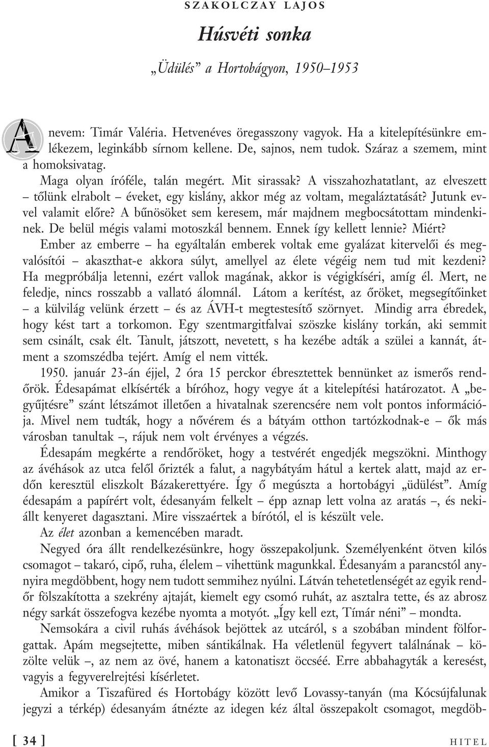 Jutunk evvel valamit előre? A bűnösöket sem keresem, már majdnem megbocsátottam mindenkinek. De belül mégis valami motoszkál bennem. Ennek így kellett lennie? Miért?