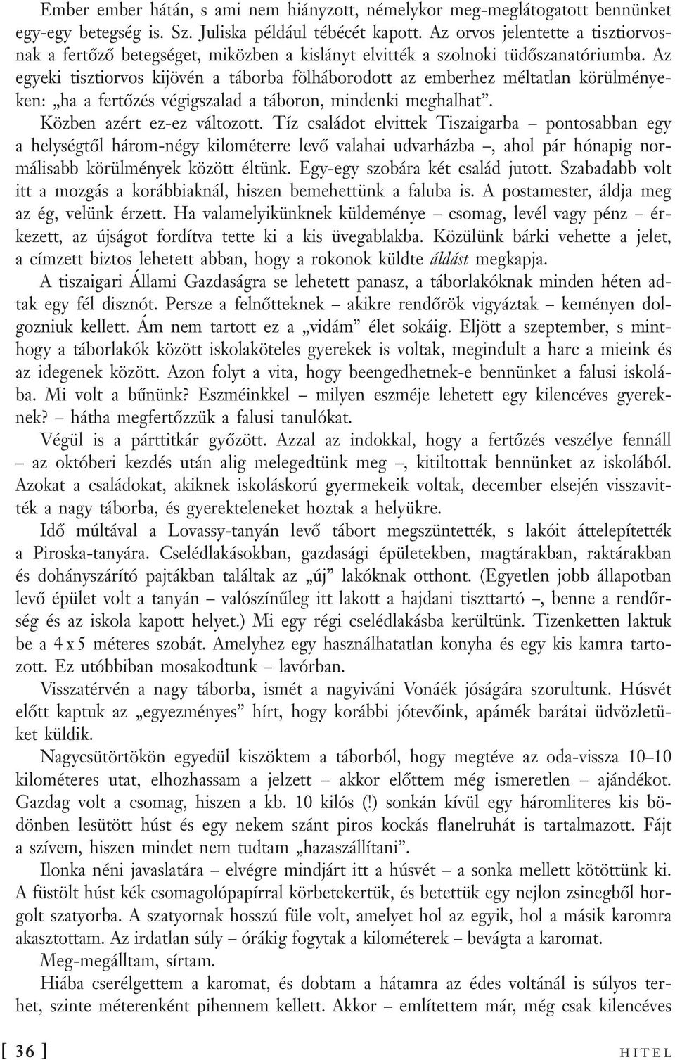 Az egyeki tisztiorvos kijövén a táborba fölháborodott az emberhez méltatlan körülményeken: ha a fertőzés végigszalad a táboron, mindenki meghalhat. Közben azért ez-ez változott.