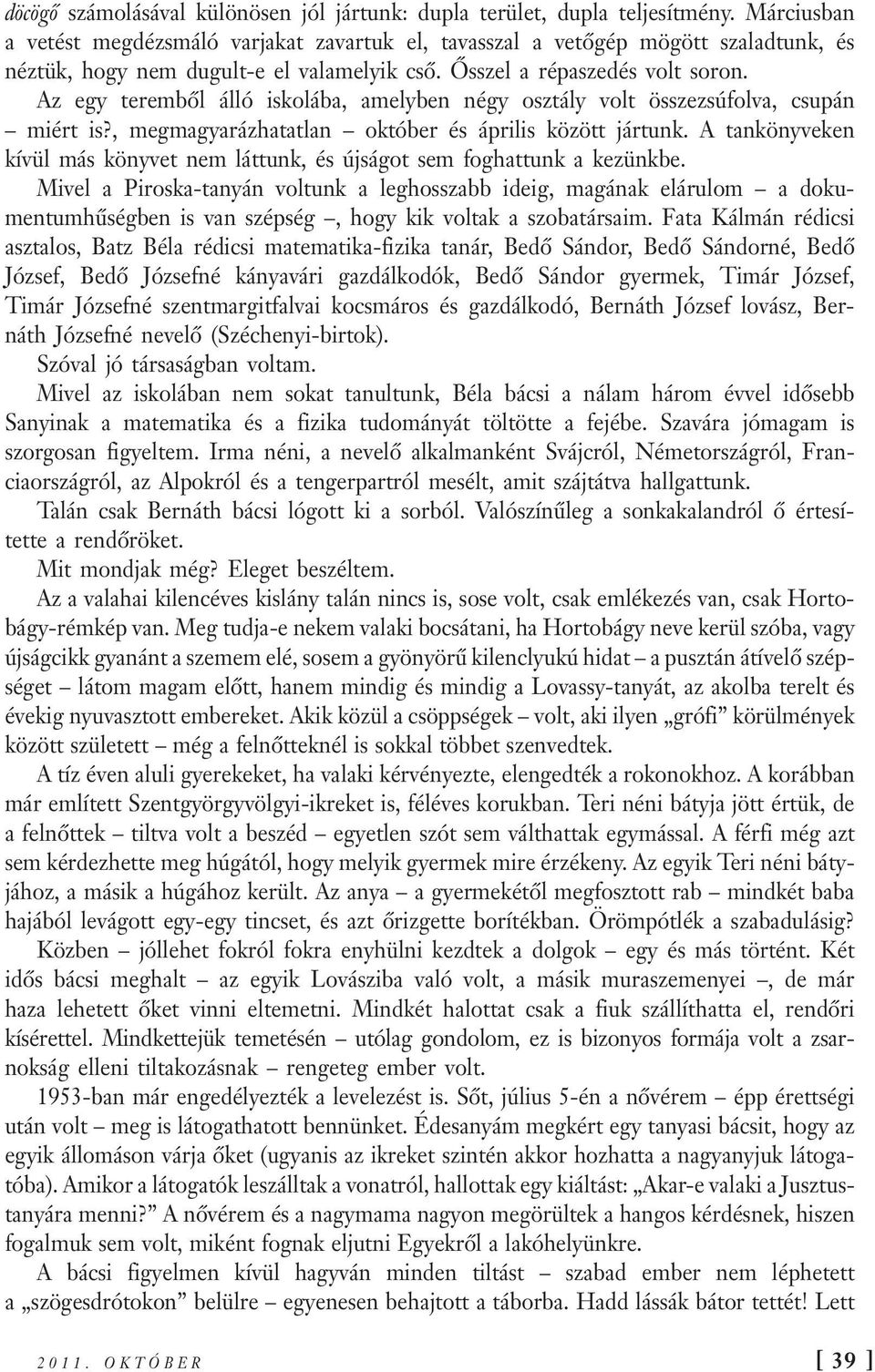 Az egy teremből álló iskolába, amelyben négy osztály volt összezsúfolva, csupán miért is?, megmagyarázhatatlan október és április között jártunk.