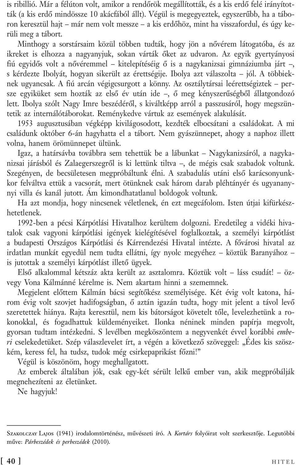 Minthogy a sorstársaim közül többen tudták, hogy jön a nővérem látogatóba, és az ikreket is elhozza a nagyanyjuk, sokan várták őket az udvaron.