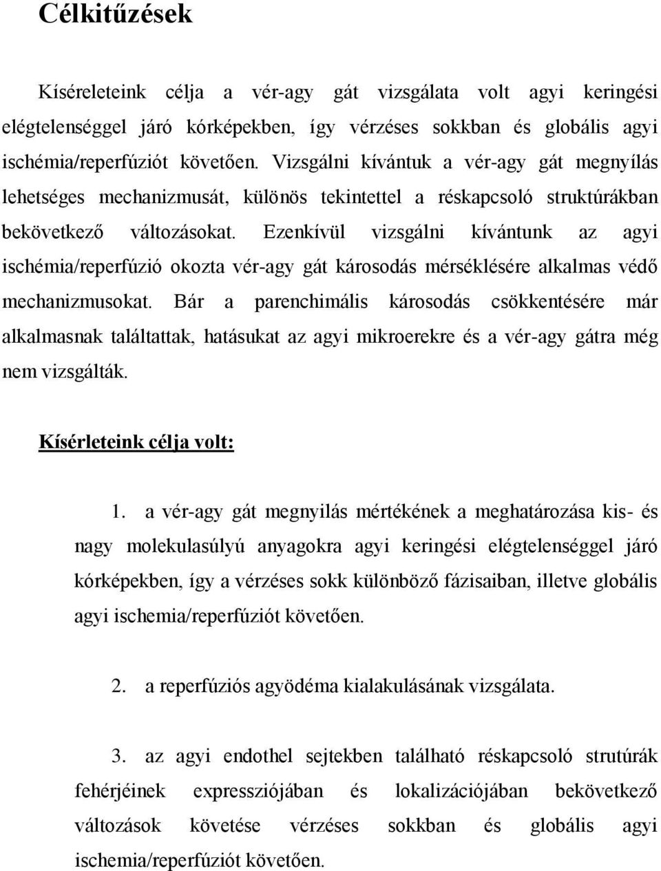 Ezenkívül vizsgálni kívántunk az agyi ischémia/reperfúzió okozta vér-agy gát károsodás mérséklésére alkalmas védő mechanizmusokat.