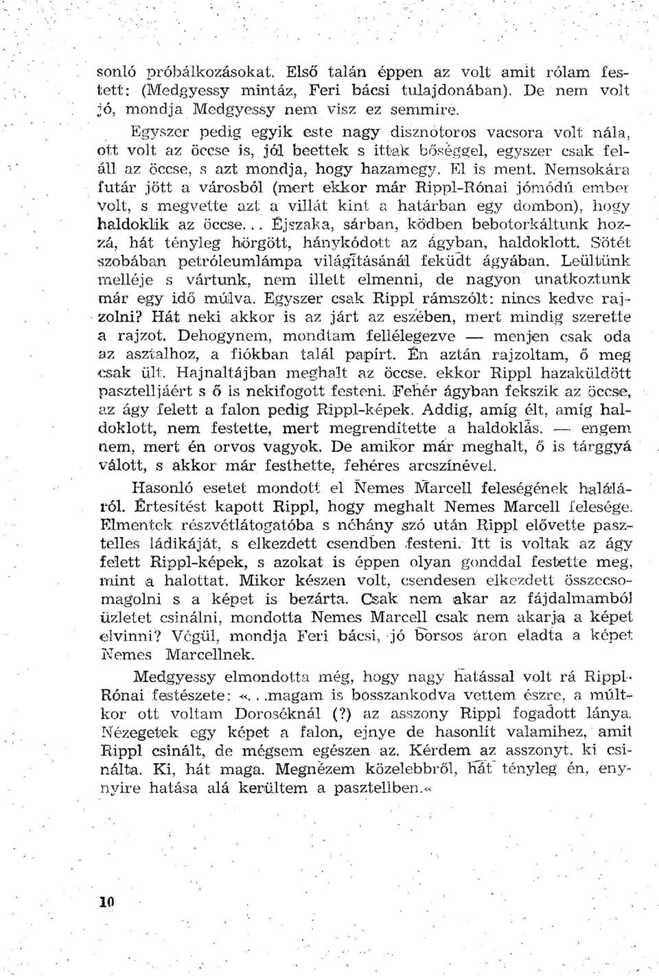 Nemsokára futár jött a városból (mert ekkor már Rippl-Rónai jómódú ember volt, s megvette azt a villát kint a határban egy dombon), hogy haldoklik az öccse.