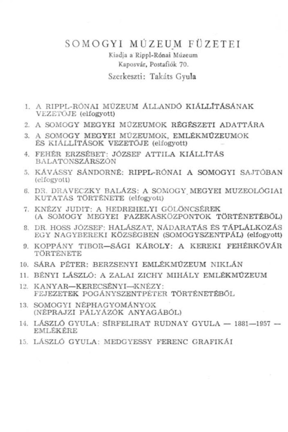 KÁVÁSSY SÁNDORNÉ: RIPPL-RÓNAI A SOMOGYI SAJTÓBAN (elfogyott) 6. DR. DRAVECZKY BALÁZS: A SOMOGY MEGYEI MUZEOLÓGIAI KUTATÁS TÖRTÉNETE (elfogyott) 7.