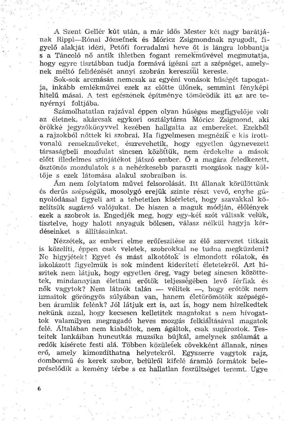 Sok-sok arcmásán nemcsak az egyéni vonások hűségét tapogatja, inkább emlékművei ezek az előtte ülőnek, semmint fény képi hitelű másai.